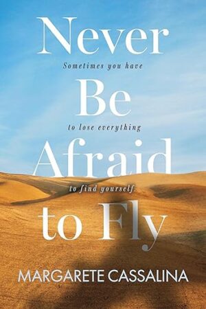 Never Be Afraid to Fly: A Novel by Margarete Cassalina
